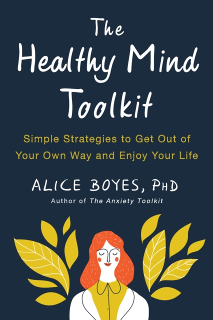 The Healthy Mind Toolkit : Quit Sabotaging Your Success and Become Your Best Self, Paperback / softback Book