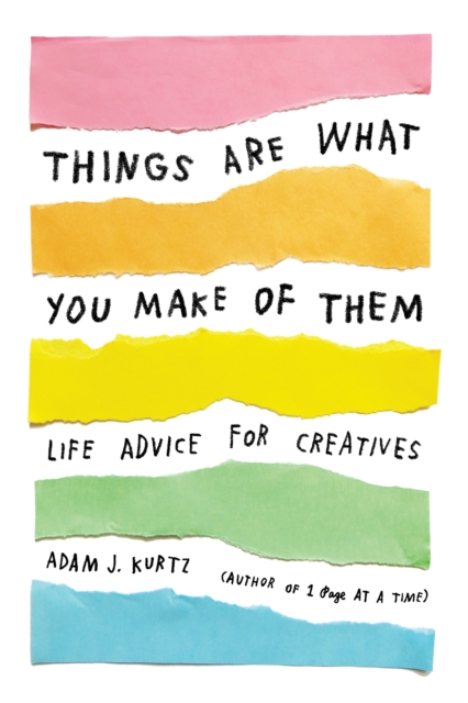 Things Are What You Make of Them : Life Advice for Creatives, Paperback / softback Book