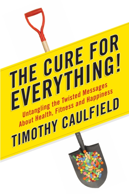 The Cure For Everything! : Untangling The Twisted Messages About Health Fitness And Happines, EPUB eBook