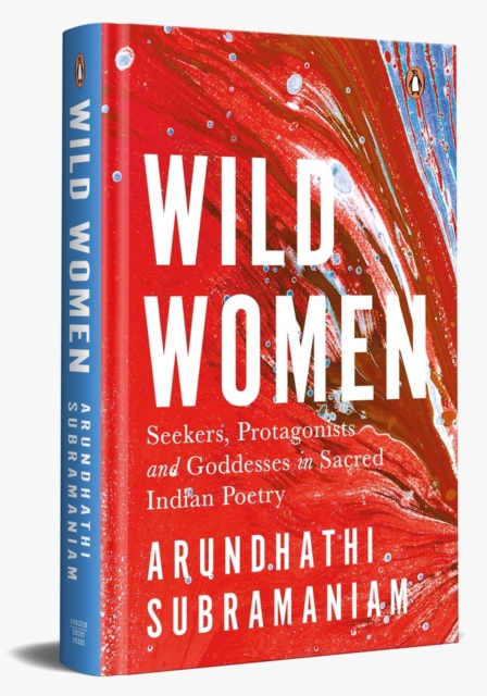 Wild Women : Seekers, Protagonists and Goddesses in Sacred Indian Poetry, Hardback Book