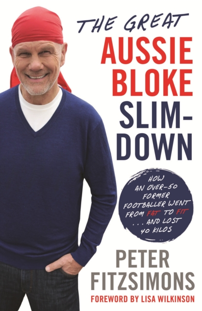 The Great Aussie Bloke Slim-Down : How an Over-50 Former Footballer Went From Fat to Fit . . . and Lost 45 Kilos, EPUB eBook