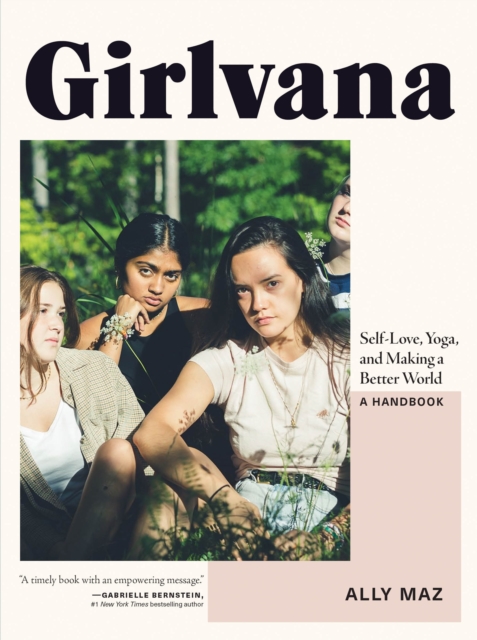 Girlvana : Self-Love, Yoga, and Making a Better World--A Handbook, Paperback / softback Book
