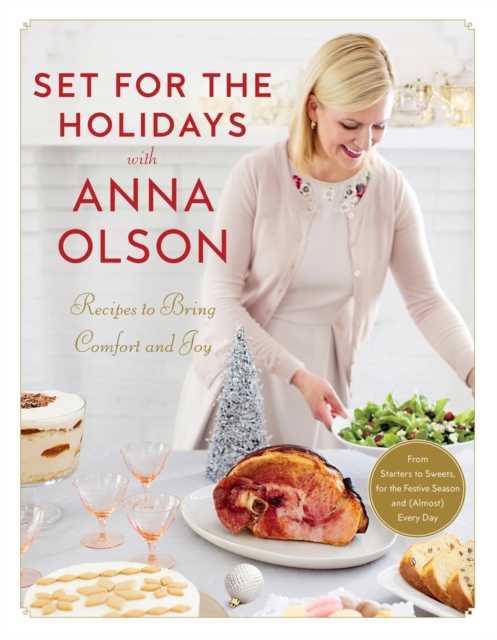 Set For The Holidays With Anna Olson : Recipes for Bringing Comfort and Joy: From Starters to Sweets, for the Festive Season and Almost Every Day, Hardback Book