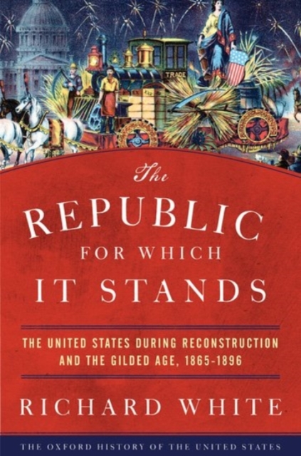 The Republic for Which It Stands : The United States during Reconstruction and the Gilded Age, 1865-1896, Paperback / softback Book