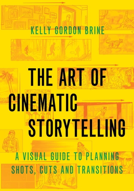 The Art of Cinematic Storytelling : A Visual Guide to Planning Shots, Cuts, and Transitions, PDF eBook