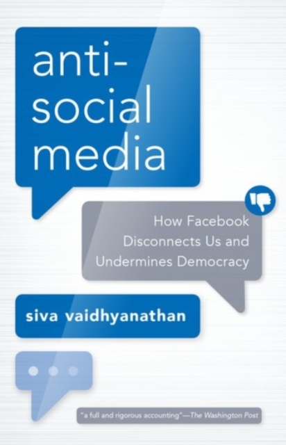 Antisocial Media : How Facebook Disconnects Us and Undermines Democracy, Paperback / softback Book