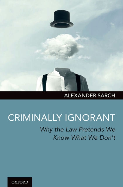 Criminally Ignorant : Why the Law Pretends We Know What We Don't, EPUB eBook
