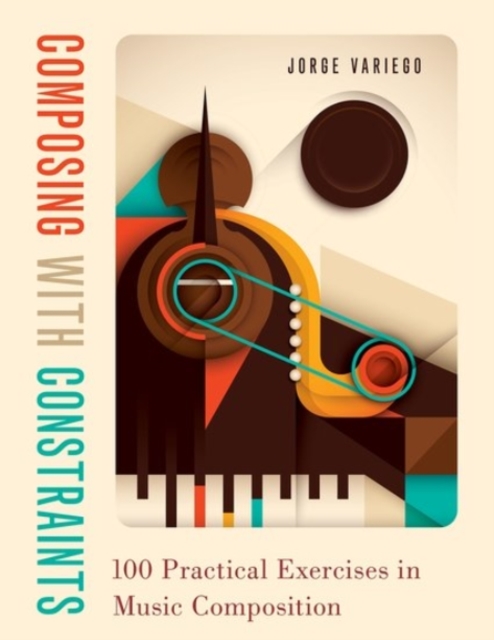 Composing with Constraints : 100 Practical Exercises in Music Composition, Hardback Book