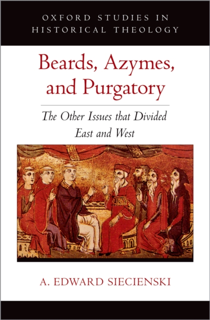 Beards, Azymes, and Purgatory : The Other Issues that Divided East and West, PDF eBook