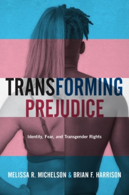 Transforming Prejudice : Identity, Fear, and Transgender Rights, Paperback / softback Book