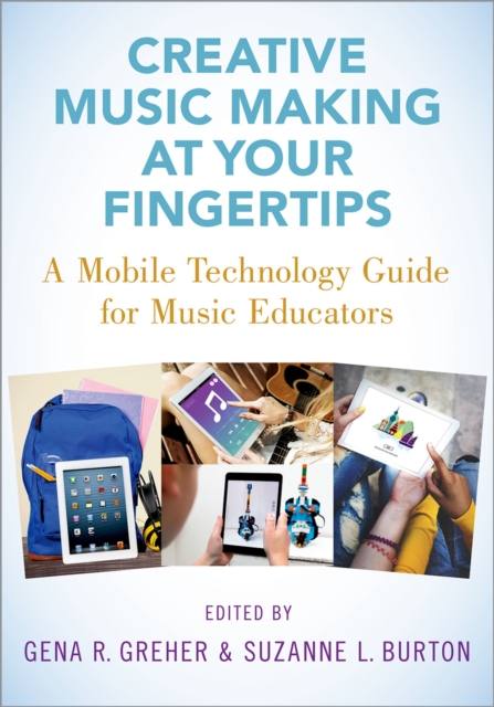 Creative Music Making at Your Fingertips : A Mobile Technology Guide for Music Educators, PDF eBook