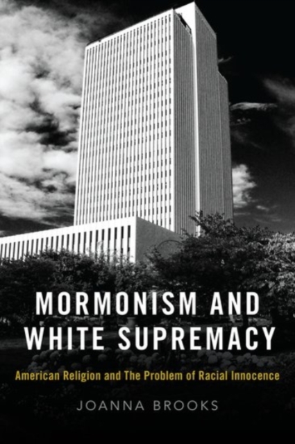 Mormonism and White Supremacy : American Religion and The Problem of Racial Innocence, Hardback Book