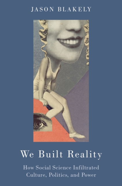 We Built Reality : How Social Science Infiltrated Culture, Politics, and Power, PDF eBook