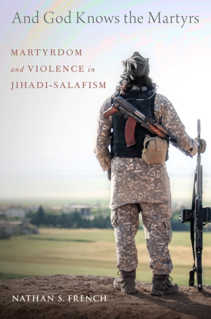 And God Knows the Martyrs : Martyrdom and Violence in Jihadi-Salafism, EPUB eBook