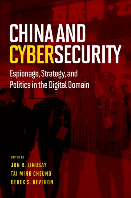 China and Cybersecurity : Espionage, Strategy, and Politics in the Digital Domain, EPUB eBook