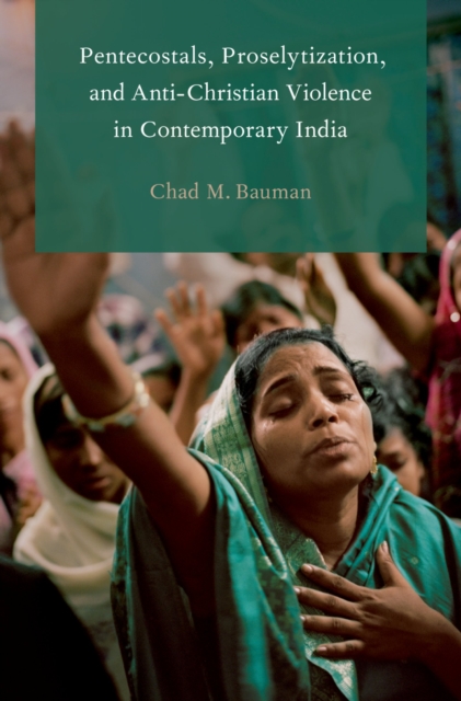 Pentecostals, Proselytization, and Anti-Christian Violence in Contemporary India, PDF eBook