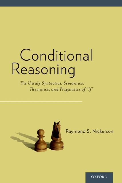 Conditional Reasoning : The Unruly Syntactics, Semantics, Thematics, and Pragmatics of "If", EPUB eBook