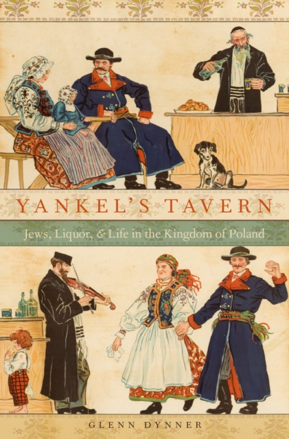 Yankel's Tavern : Jews, Liquor, and Life in the Kingdom of Poland, EPUB eBook