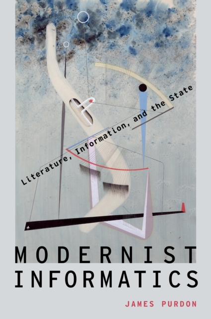 Modernist Informatics : Literature, Information, and the State, PDF eBook