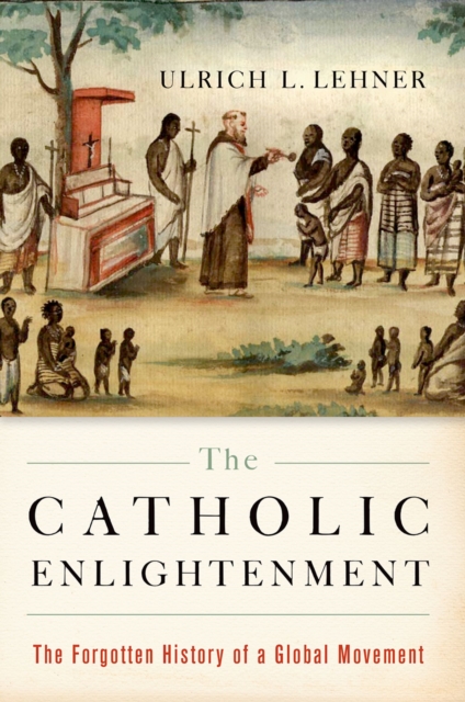 The Catholic Enlightenment : The Forgotten History of a Global Movement, EPUB eBook
