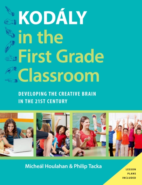 Kodaly in the First Grade Classroom : Developing the Creative Brain in the 21st Century, PDF eBook