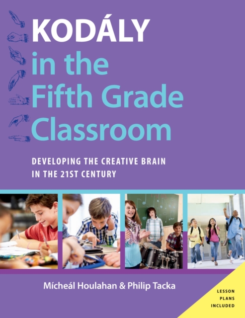 Kod?ly in the Fifth Grade Classroom : Developing the Creative Brain in the 21st Century, PDF eBook