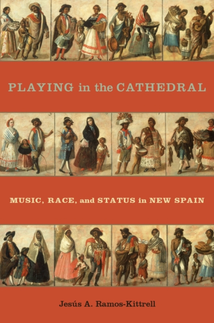 Playing in the Cathedral : Music, Race, and Status in New Spain, PDF eBook