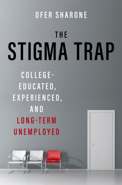 The Stigma Trap : College-Educated, Experienced, and Long-Term Unemployed, PDF eBook