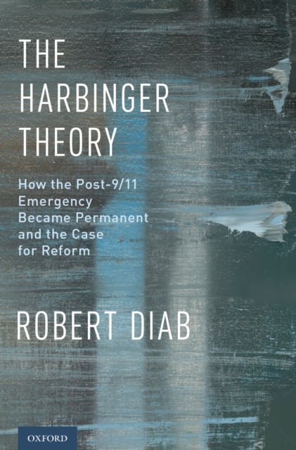 The Harbinger Theory : How the Post-9/11 Emergency Became Permanent and the Case for Reform, PDF eBook