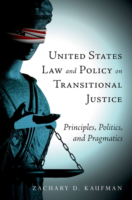 United States Law and Policy on Transitional Justice : Principles, Politics, and Pragmatics, PDF eBook