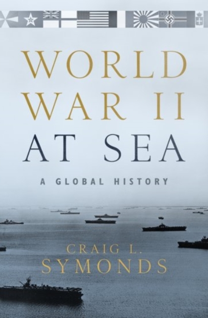 World War II at Sea : A Global History, Hardback Book