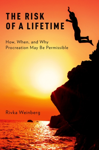 The Risk of a Lifetime : How, When, and Why Procreation May Be Permissible, PDF eBook