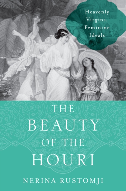 The Beauty of the Houri : Heavenly Virgins, Feminine Ideals, EPUB eBook
