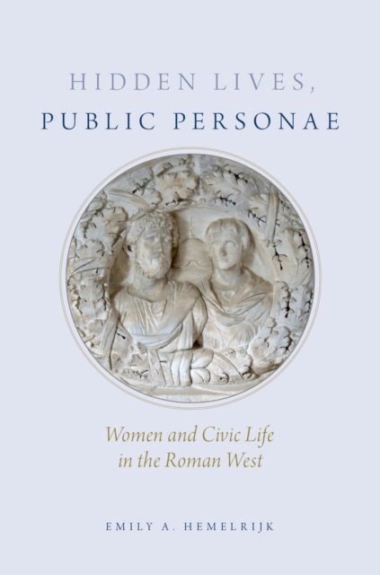 Hidden Lives, Public Personae : Women and Civic Life in the Roman West, PDF eBook