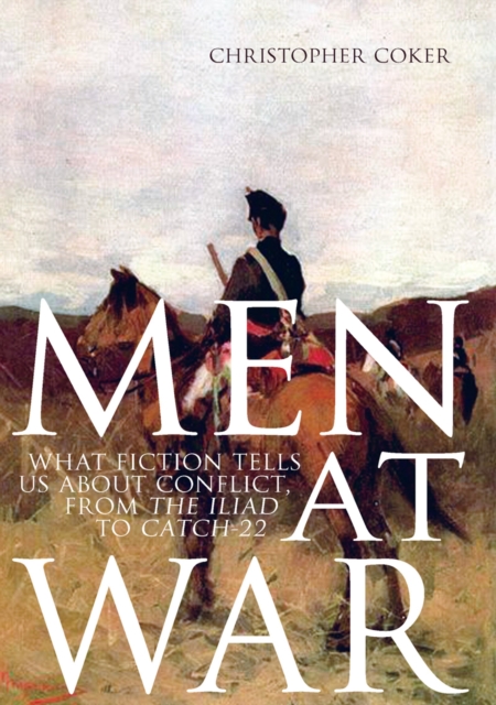 Men At War : What Fiction Tells us About Conflict, From The Iliad to Catch-22, EPUB eBook