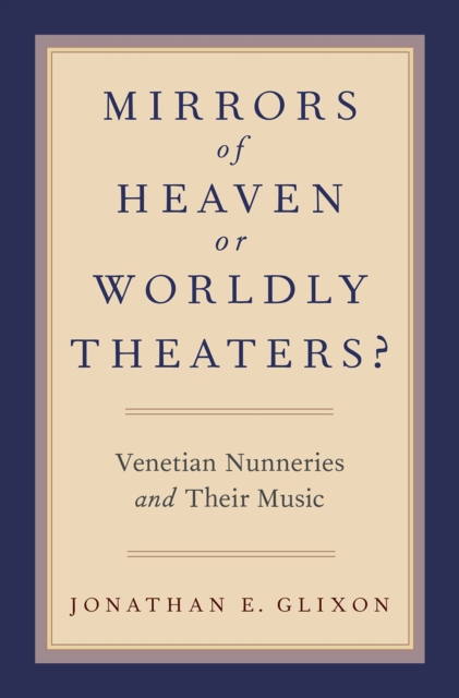 Mirrors of Heaven or Worldly Theaters? : Venetian Nunneries and Their Music, PDF eBook