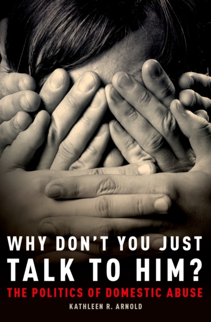 Why Don't You Just Talk to Him? : The Politics of Domestic Abuse, PDF eBook