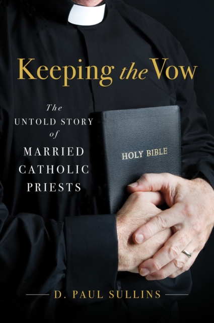 Keeping the Vow : The Untold Story of Married Catholic Priests, EPUB eBook