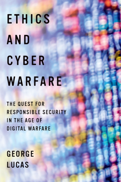 Ethics and Cyber Warfare : The Quest for Responsible Security in the Age of Digital Warfare, EPUB eBook