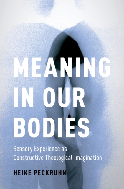 Meaning in Our Bodies : Sensory Experience as Constructive Theological Imagination, PDF eBook