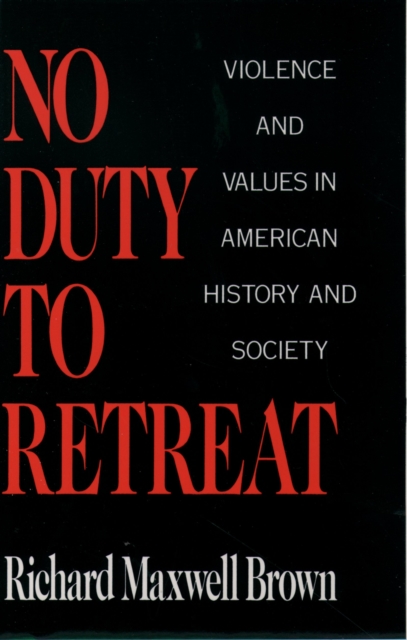No Duty to Retreat : Violence and Values in American History and Society, EPUB eBook