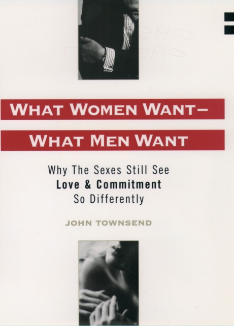 What Women Want--What Men Want : Why the Sexes Still See Love and Commitment So Differently, EPUB eBook