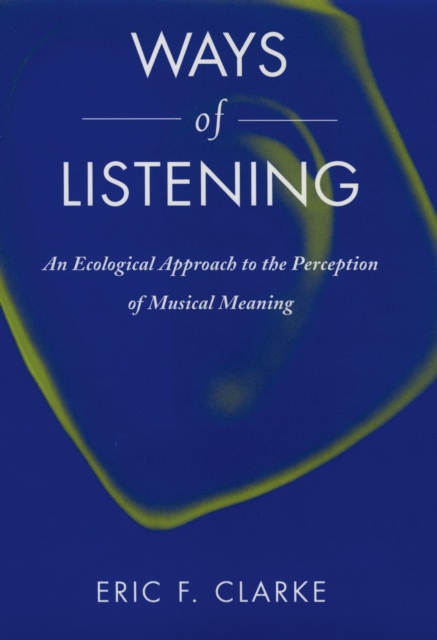 Ways of Listening : An Ecological Approach to the Perception of Musical Meaning, EPUB eBook