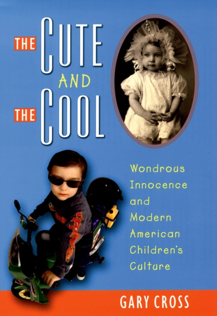 The Cute and the Cool : Wondrous Innocence and Modern American Children's Culture, EPUB eBook
