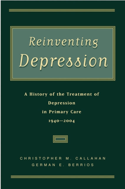 Reinventing Depression : A History of the Treatment of Depression in Primary Care, 1940-2004, EPUB eBook