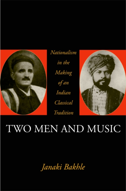 Two Men and Music : Nationalism in the Making of an Indian Classical Tradition, EPUB eBook