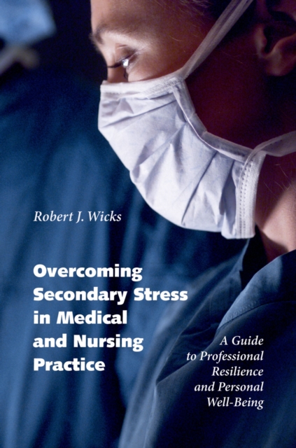 Overcoming Secondary Stress in Medical and Nursing Practice : A Guide to Professional Resilience and Personal Well-Being, EPUB eBook