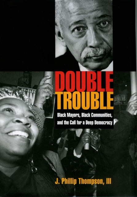 Double Trouble : Black Mayors, Black Communities, and the Call for a Deep Democracy, EPUB eBook