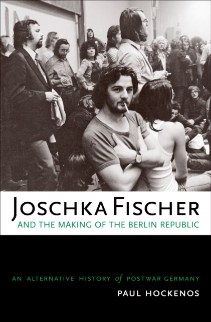 Joschka Fischer and the Making of the Berlin Republic : An Alternative History of Postwar Germany, EPUB eBook