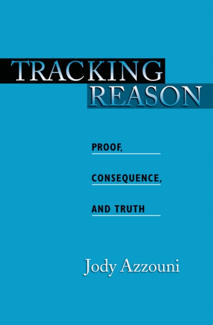 Tracking Reason : Proof, Consequence, and Truth, EPUB eBook